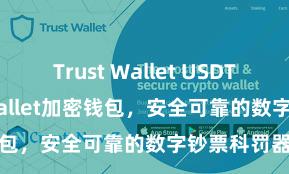 Trust Wallet USDT存储 Trust Wallet加密钱包，安全可靠的数字钞票科罚器具